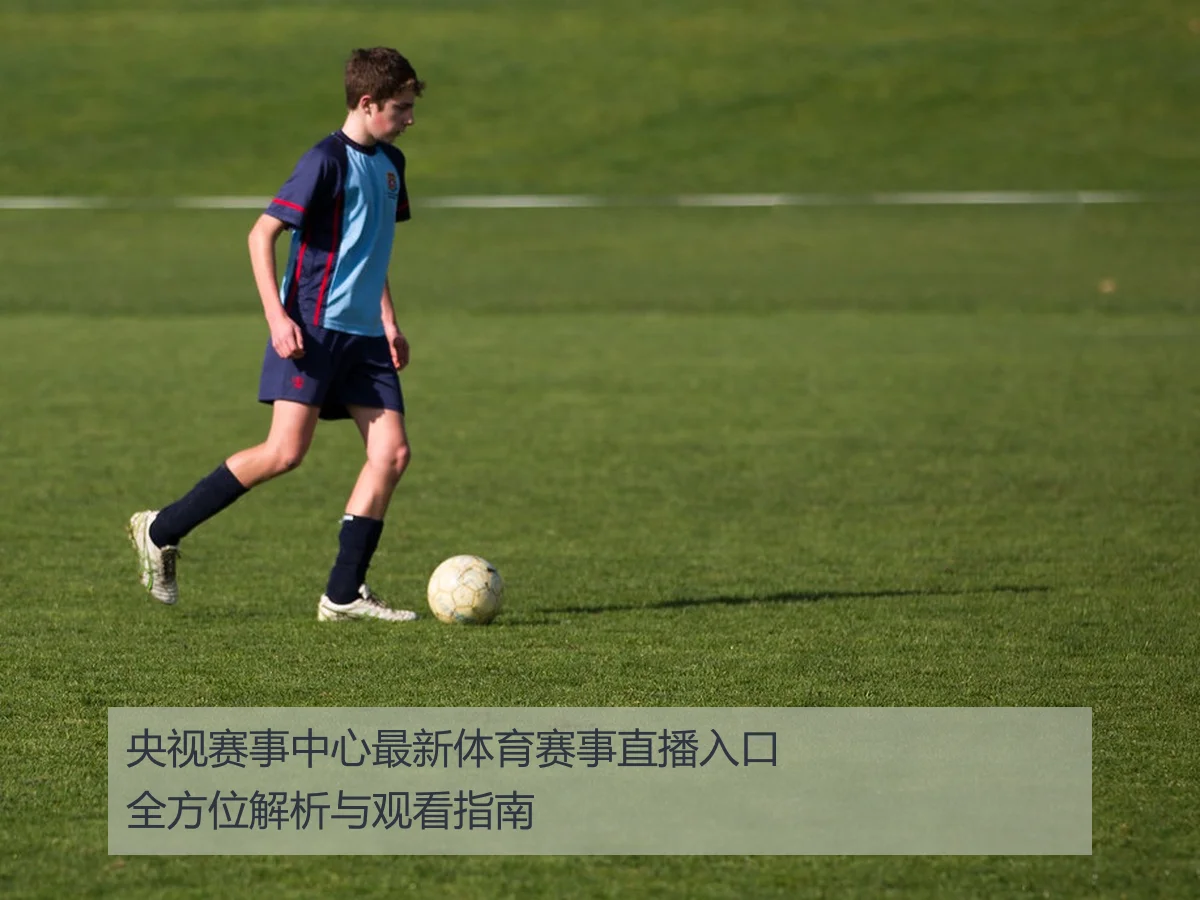 央视赛事中心最新体育赛事直播入口全方位解析与观看指南